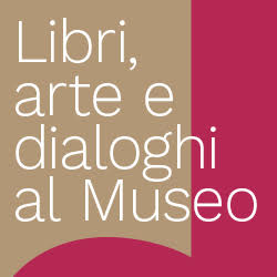 Libri, arte e dialoghi al Museo