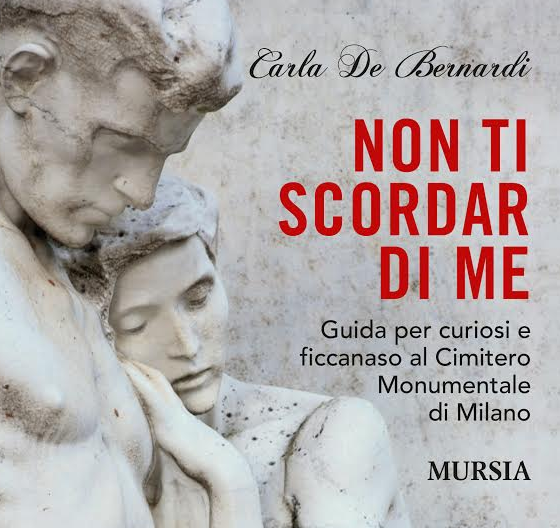 NON TI SCORDAR DI ME. Guida per curiosi e ficcanaso al Cimitero Monumentale di Milano
